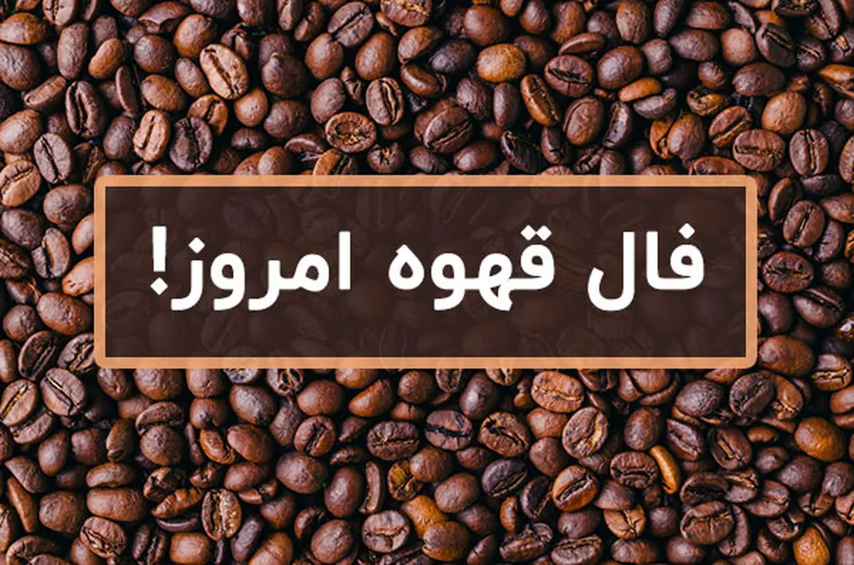 فال قهوه امروز سه شنبه 14 شهریور | قهوه ات رو بخور فال بعد بگیر
